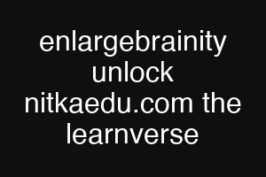 enlargebrainity unlock nitkaedu.com the learnverse