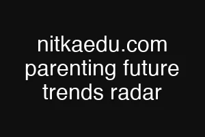 nitkaedu.com parenting future trends radar