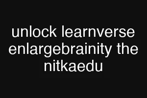 unlock learnverse enlargebrainity the nitkaedu
