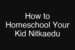 How to Homeschool Your Kid Nitkaedu